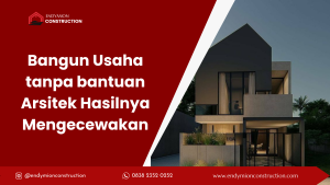 Bangun Usaha tanpa bantuan Arsitek Hasilnya Mengecewakan