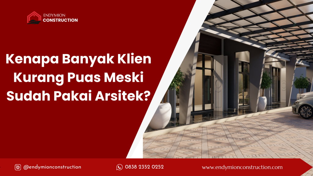Kenapa Banyak Klien Kurang Puas Meski Sudah Pakai Arsitek?