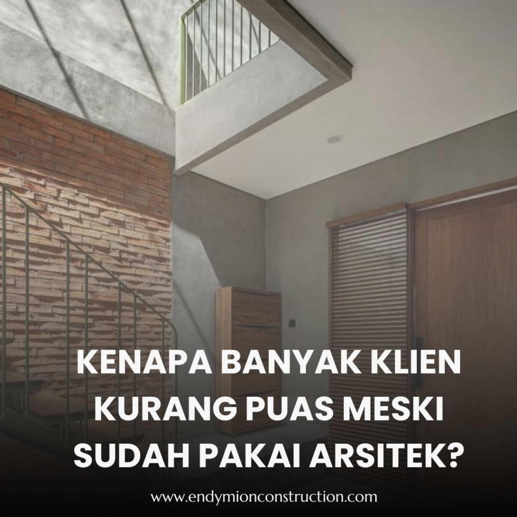 Kenapa Banyak Klien Kurang Puas Meski Sudah Pakai Arsitek?