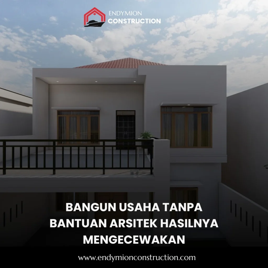 Bangun Usaha tanpa bantuan Arsitek Hasilnya Mengecewakan