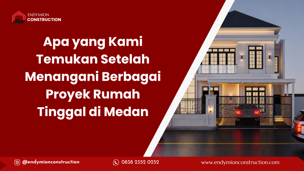 Apa yang Kami Temukan Setelah Menangani Berbagai Proyek Rumah Tinggal di Medan